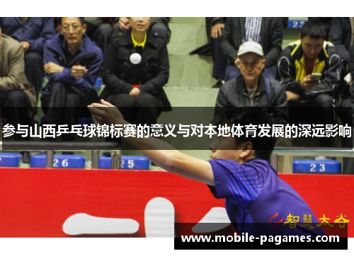 参与山西乒乓球锦标赛的意义与对本地体育发展的深远影响