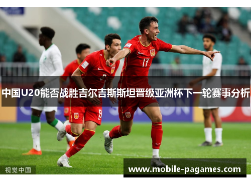 中国U20能否战胜吉尔吉斯斯坦晋级亚洲杯下一轮赛事分析