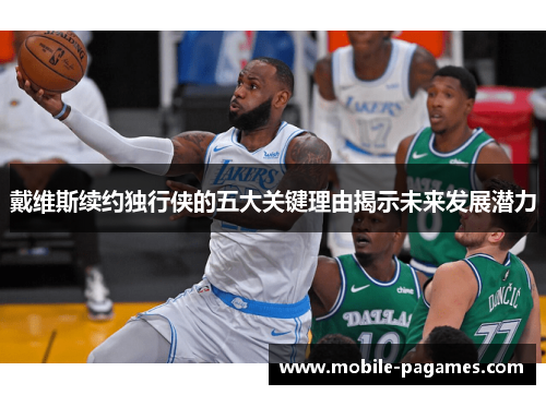 戴维斯续约独行侠的五大关键理由揭示未来发展潜力
