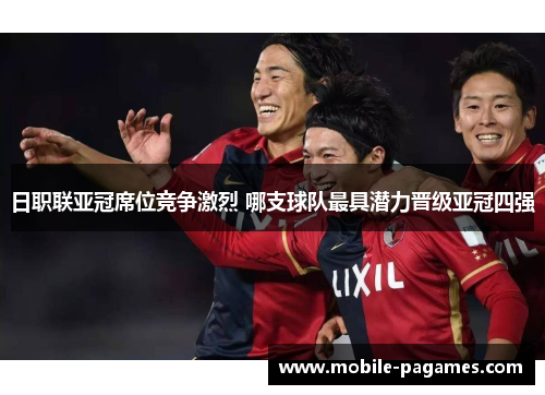日职联亚冠席位竞争激烈 哪支球队最具潜力晋级亚冠四强