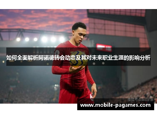 如何全面解析阿诺德转会动态及其对未来职业生涯的影响分析