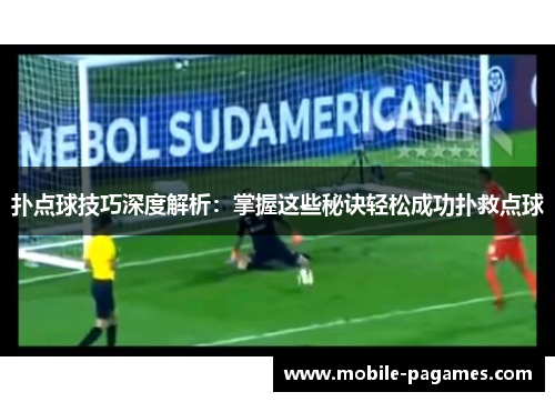 扑点球技巧深度解析：掌握这些秘诀轻松成功扑救点球