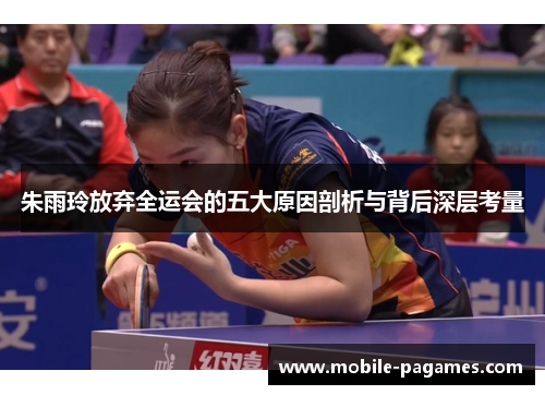 朱雨玲放弃全运会的五大原因剖析与背后深层考量