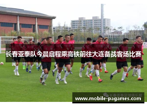 长春亚泰队今晨启程乘高铁前往大连备战客场比赛 长春亚泰队今晨启程乘高铁前往大连备战客场比赛