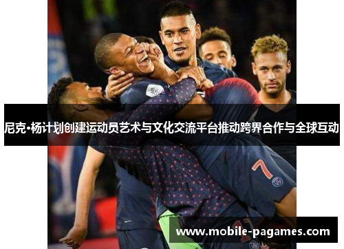 尼克·杨计划创建运动员艺术与文化交流平台推动跨界合作与全球互动