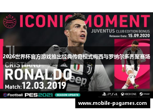 2026世界杯官方游戏推出经典传奇模式梅西与罗纳尔多齐聚赛场