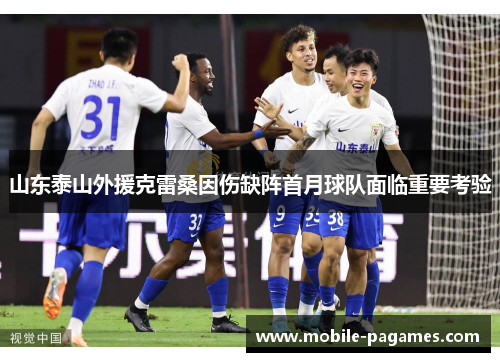 山东泰山外援克雷桑因伤缺阵首月球队面临重要考验 山东泰山外援克雷桑因伤缺阵首月球队面临重要考验