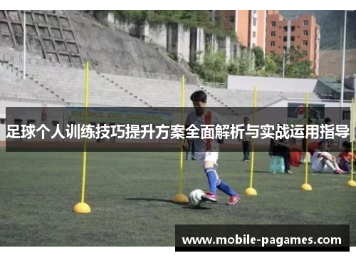 足球个人训练技巧提升方案全面解析与实战运用指导 足球个人训练技巧提升方案全面解析与实战运用指导